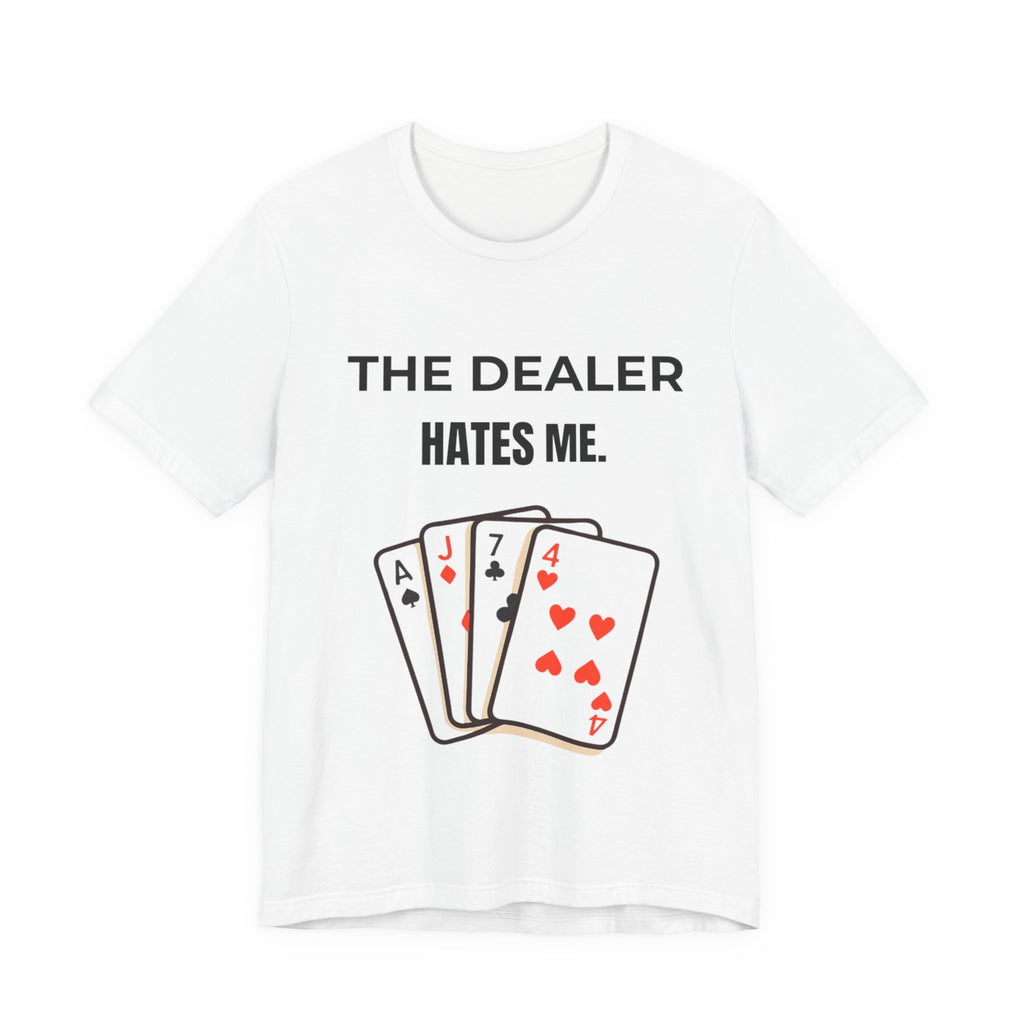 The Dealer Hates Me Shirt, Unisex Jersey Short Sleeve Tee