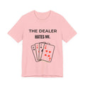 The Dealer Hates Me Shirt, Unisex Jersey Short Sleeve Tee